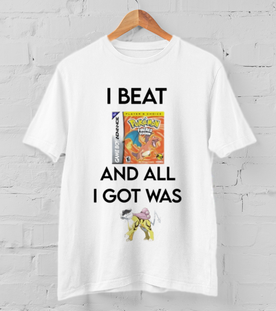 I Beat Gameboy Pokémon FireRed Version All I Got Was Raikou T-Shirt
