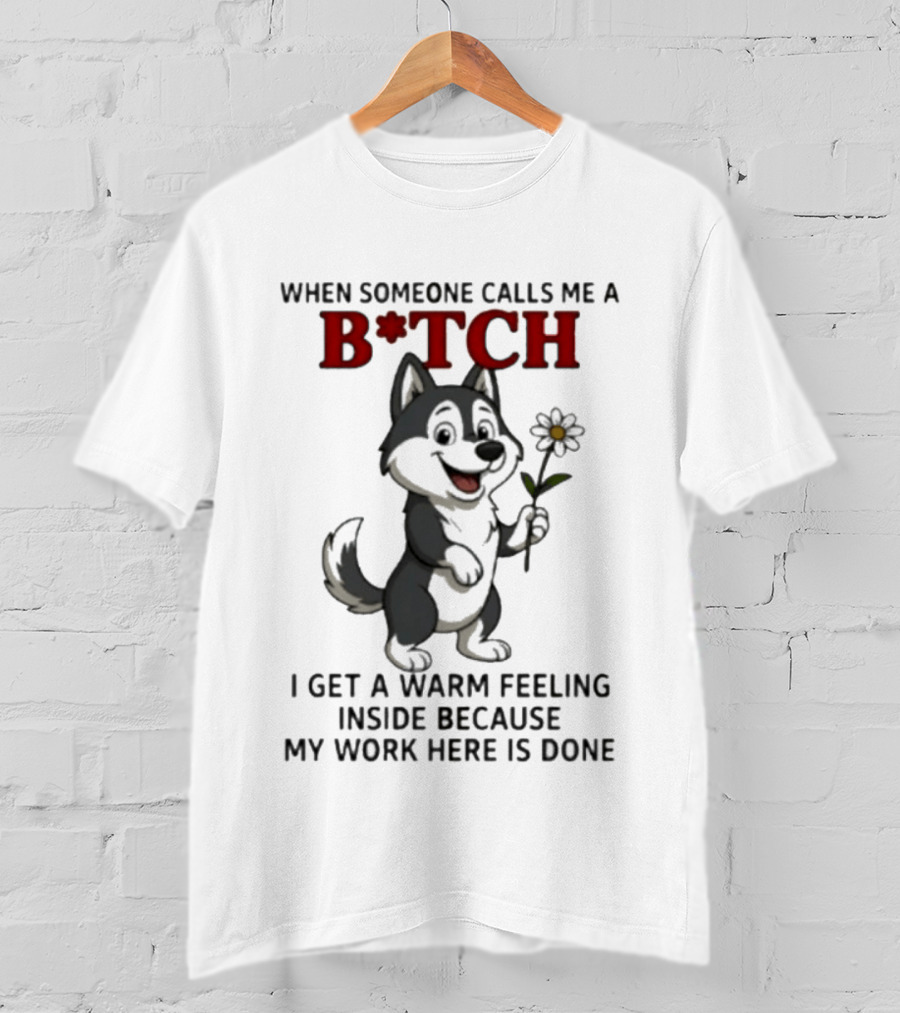 When Someone Calls Me A B*tch Warm Feeling Inside Work Here Is Done Wolf Holding Flower T-Shirt