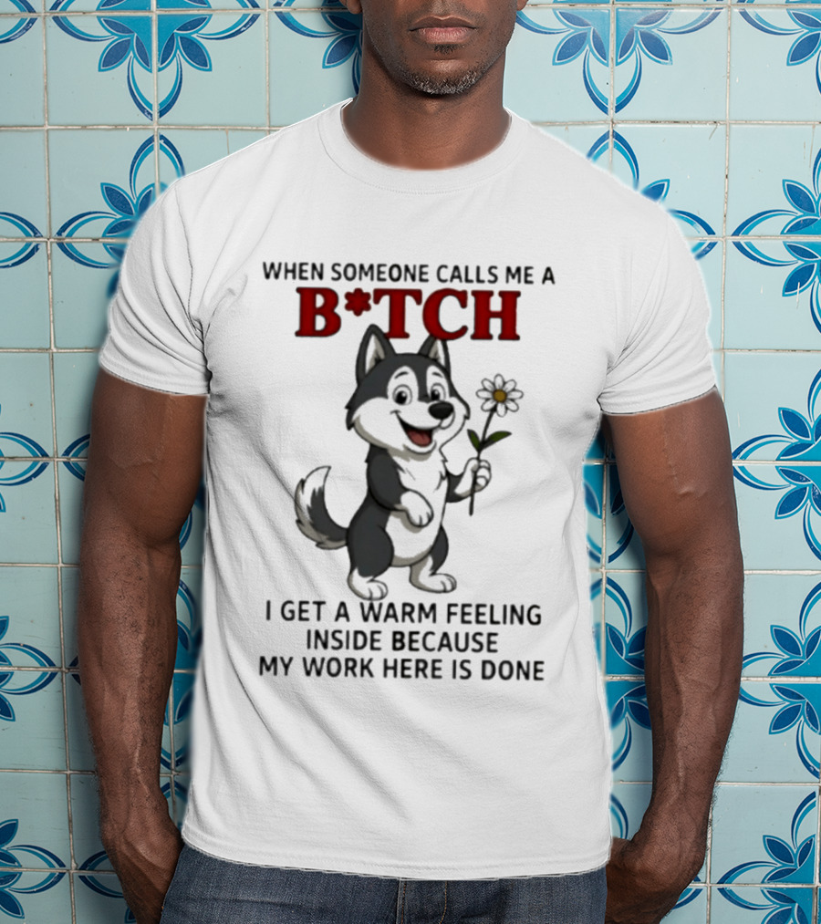 When Someone Calls Me A B*tch Warm Feeling Inside Work Here Is Done Wolf Holding Flower T-Shirt