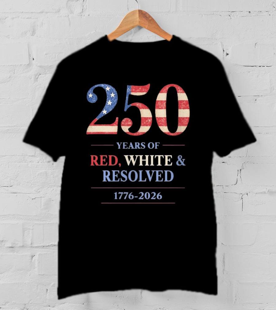 250 Years Of Red White & Resolved 1776 2026 Patriotic Celebration T-Shirt