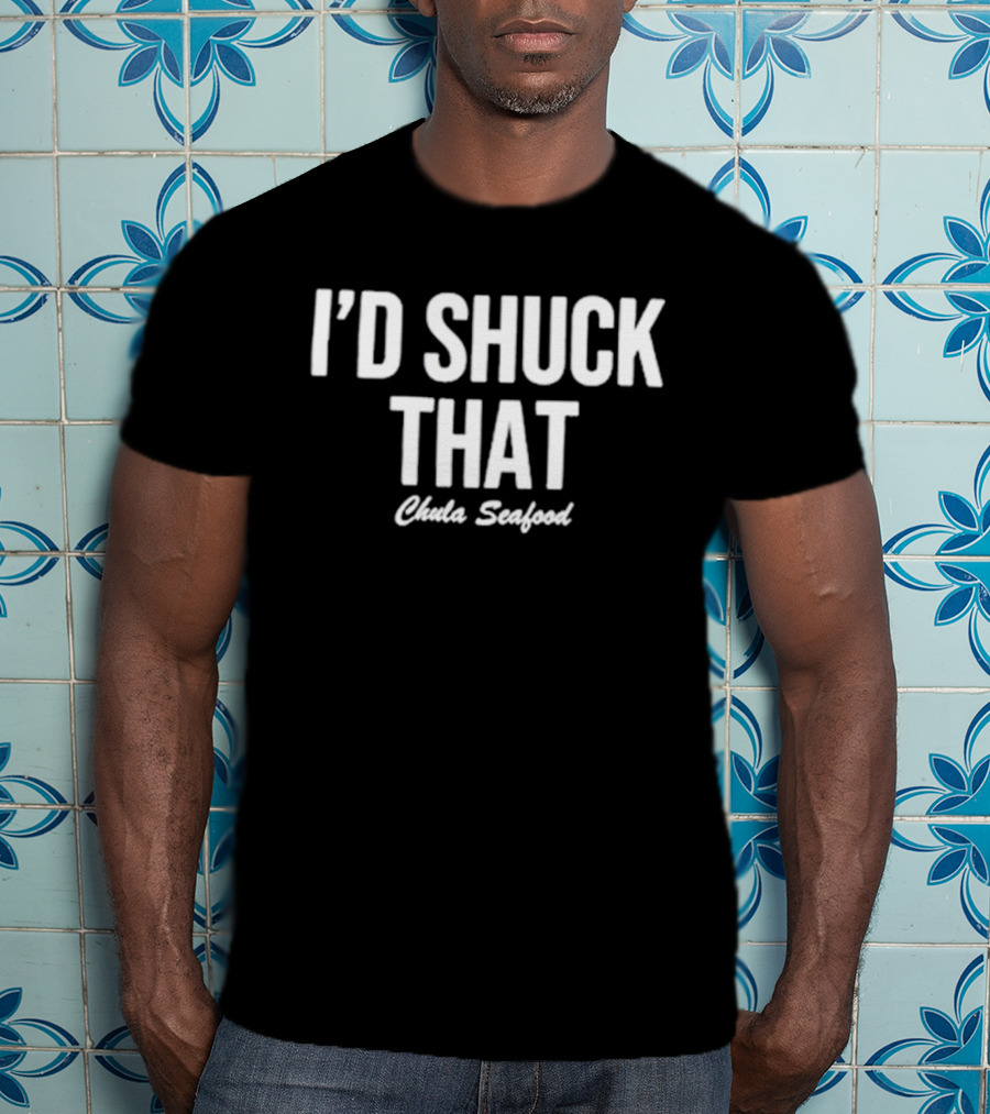 I'd Shuck That Chula Seafood T-Shirt
