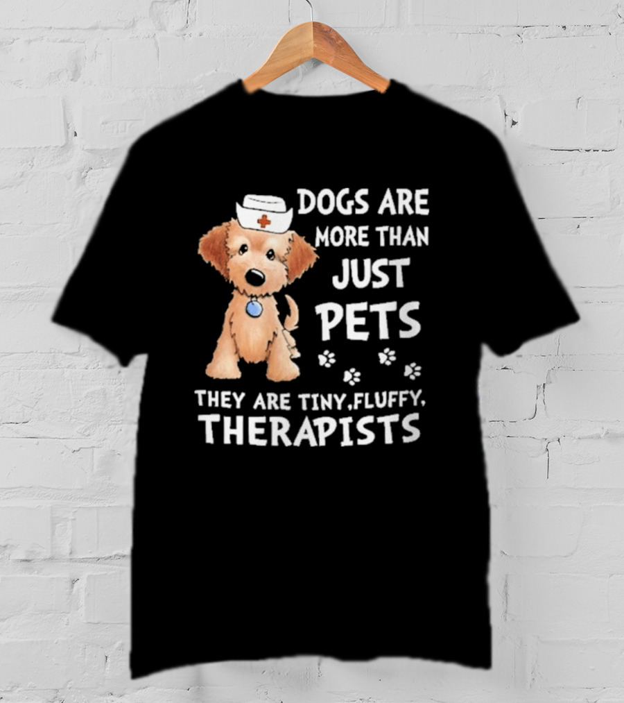 Dogs Are More Than Just Pets They Are Tiny Fluffy Therapists Nurse Puppy T-Shirt