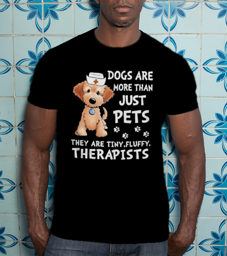 Dogs Are More Than Just Pets They Are Tiny Fluffy Therapists Nurse Puppy T-Shirt