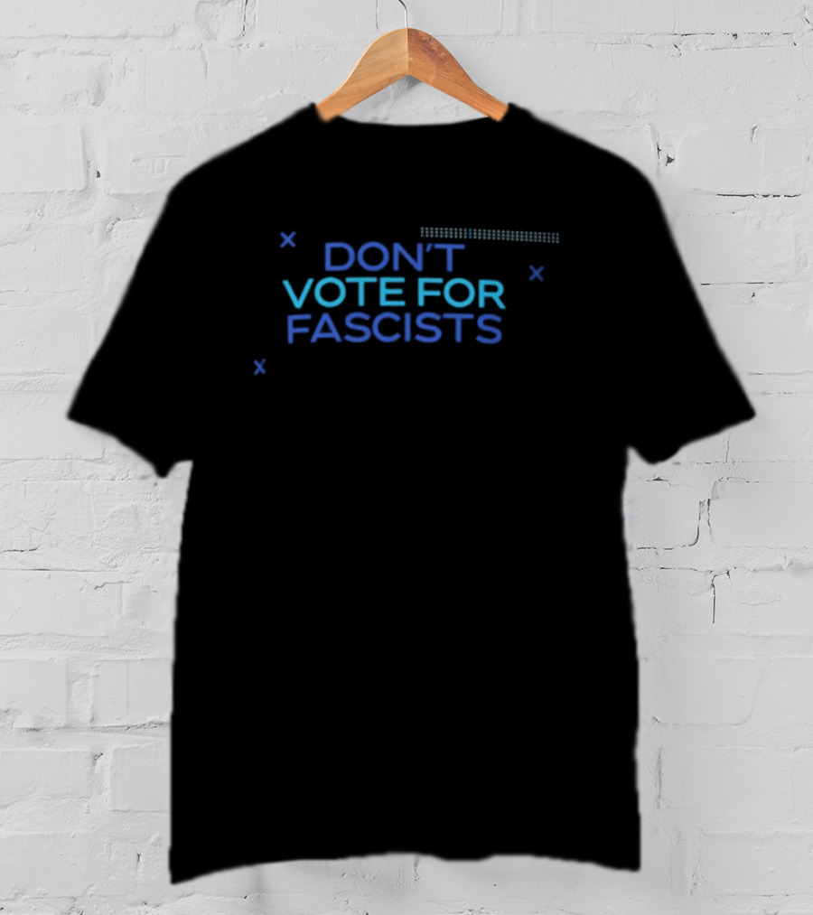 Don't Vote For Fascists Political T-Shirt