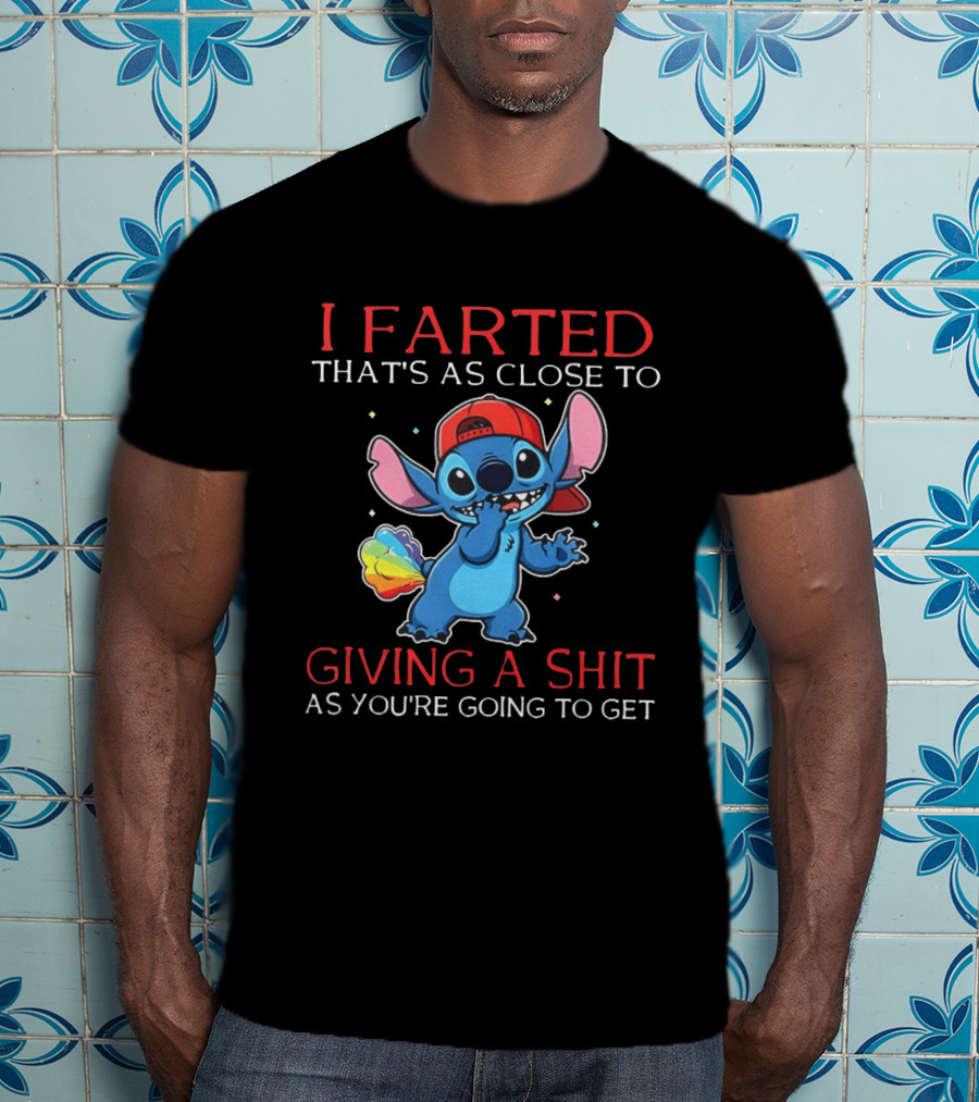 Stitch I Farted That's As Close To Giving A Shit As You're Going To Get T-Shirt