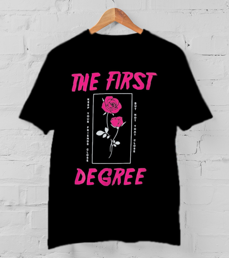 The First Degree Roses Keep Your Friends Close But Not That Close T-Shirt