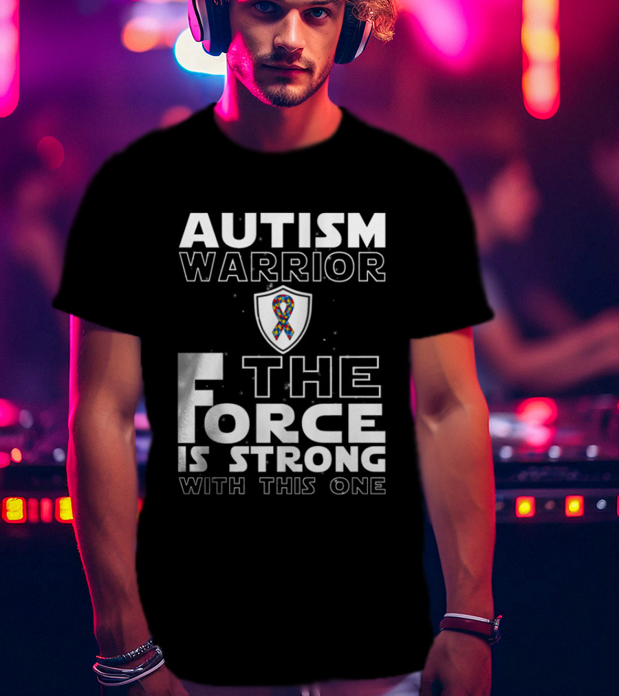 Autism Warrior The Force Is Strong With This One T-Shirt