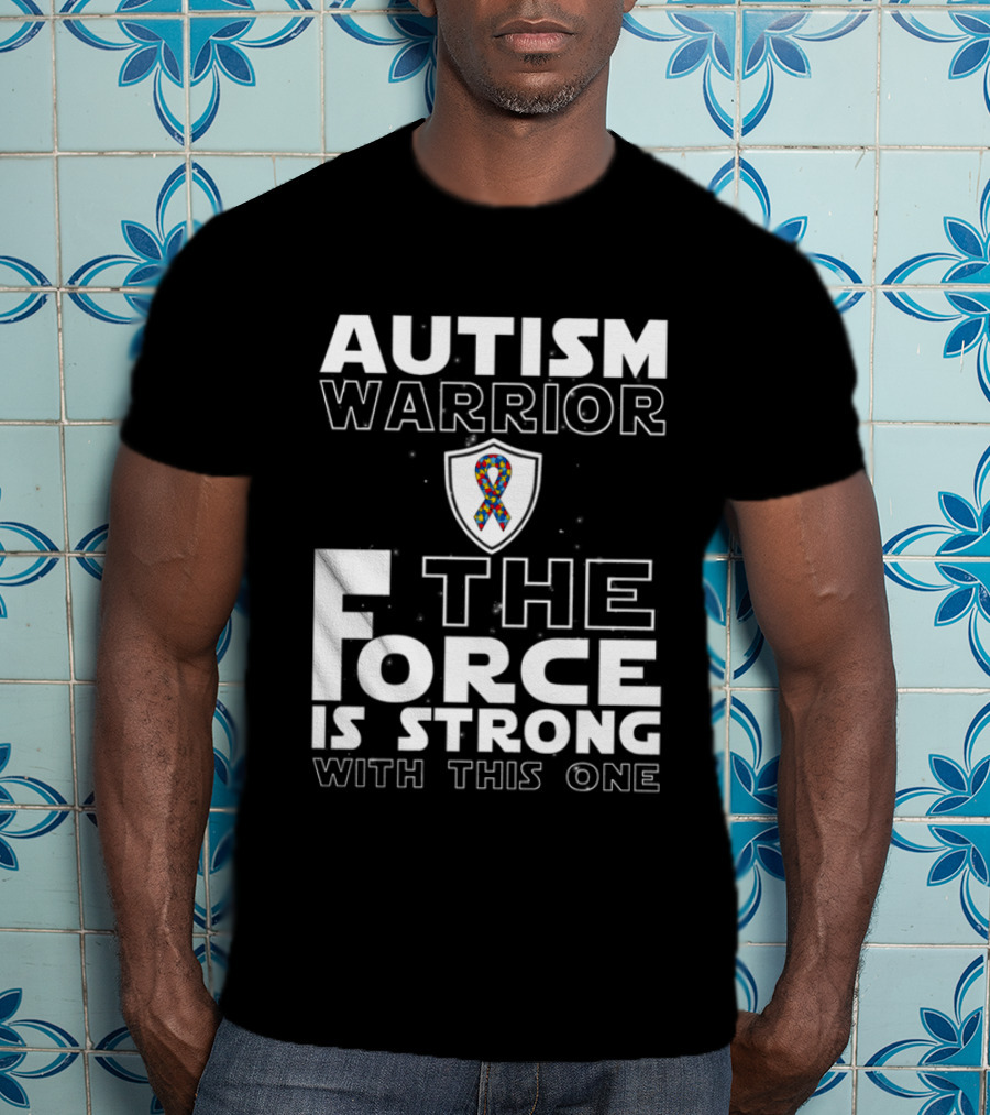 Autism Warrior The Force Is Strong With This One T-Shirt