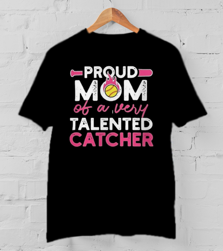 Proud Mom Of A Very Talented Catcher Softball Passion T-Shirt