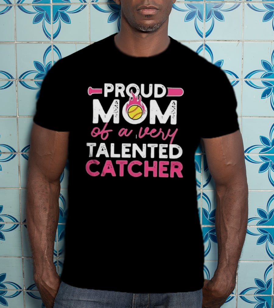 Proud Mom Of A Very Talented Catcher Softball Passion T-Shirt