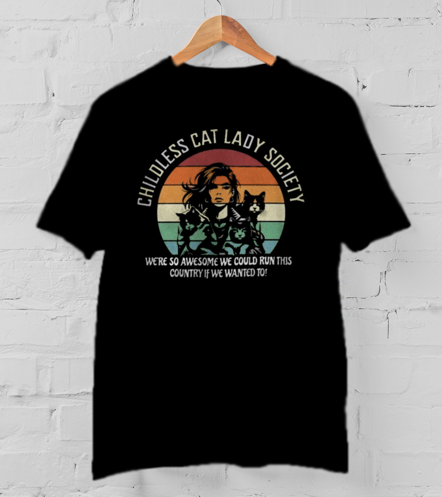 Childless Cat Lady Society We're So Awesome We Could Run This Country If We Wanted To T-Shirt
