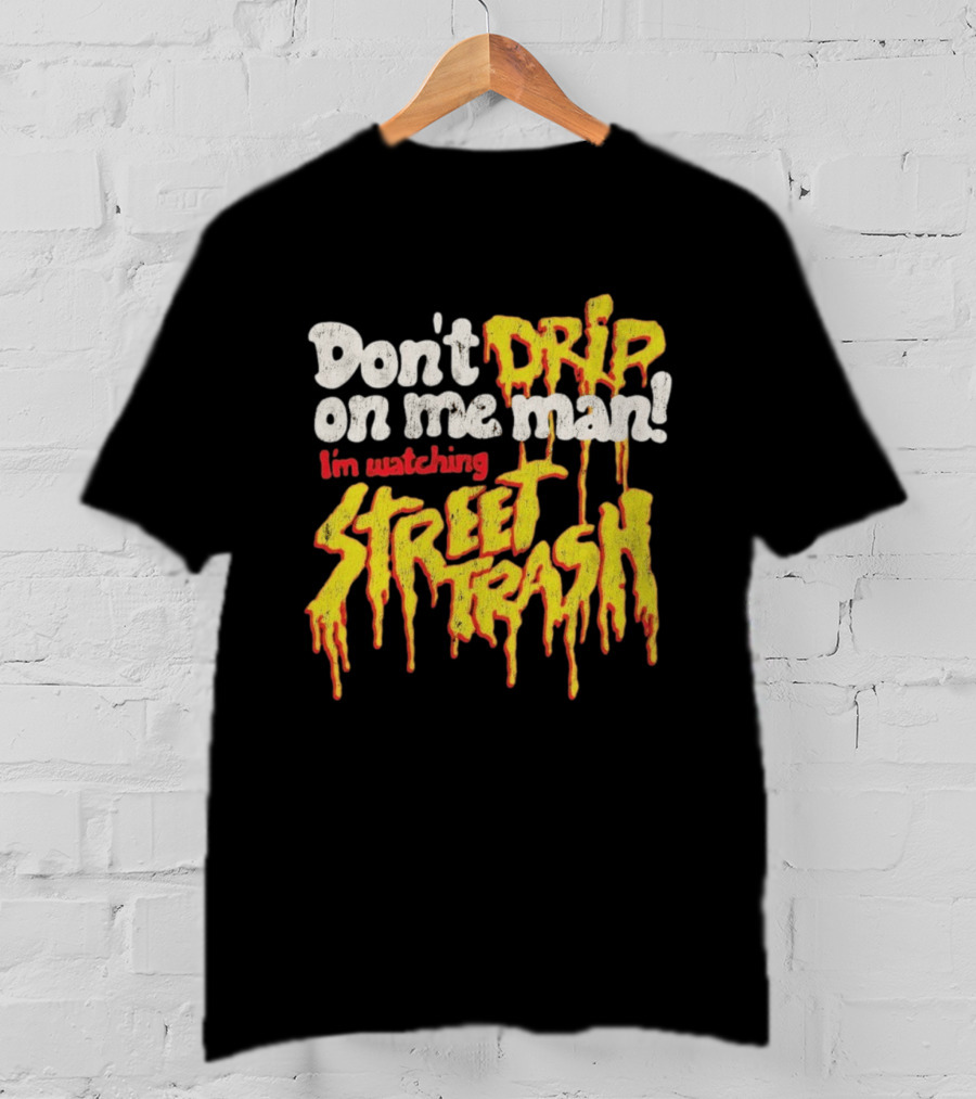Don't Drip On Me Man I'm Ing Street Trash T-Shirt