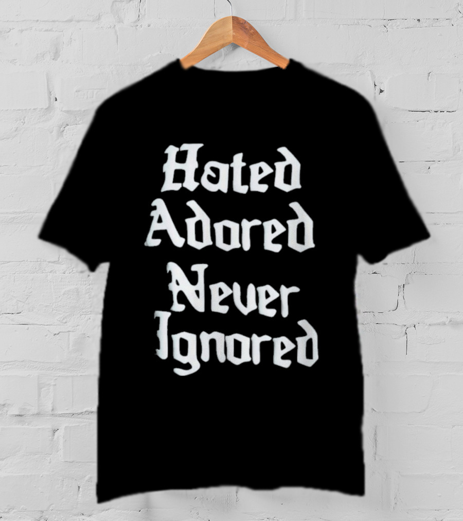 Hated Adored Never Ignored Bold Gothic T-Shirt