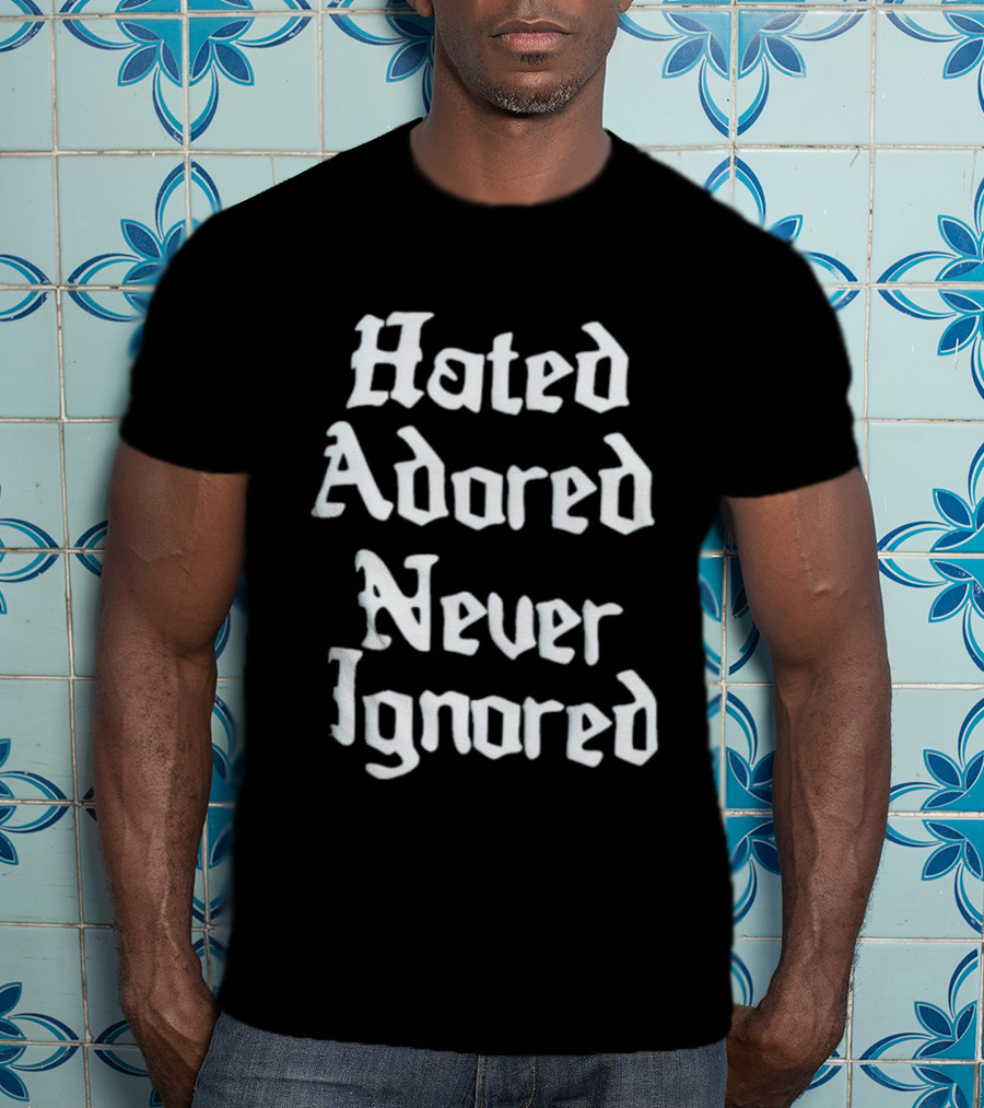 Hated Adored Never Ignored Bold Gothic T-Shirt