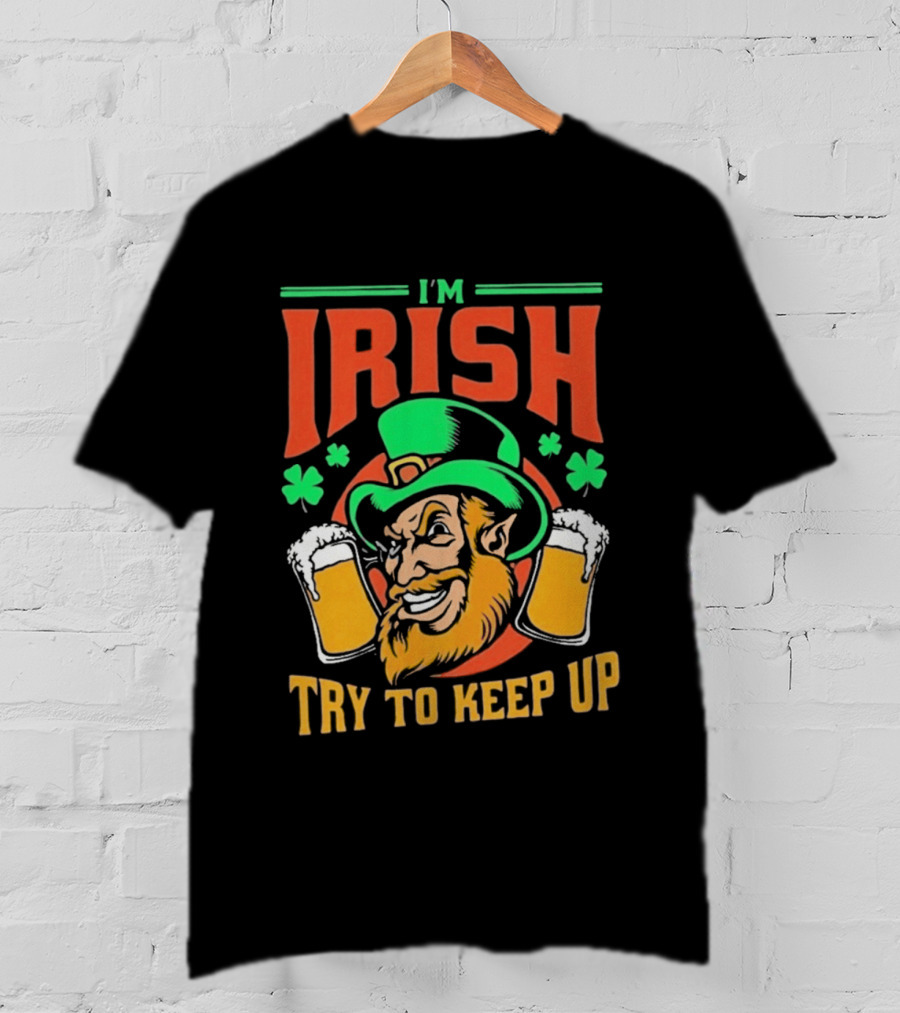 St. Patrick's Day I'm Irish Try To Keep Up Leprechaun Shamrocks Beer T-Shirt