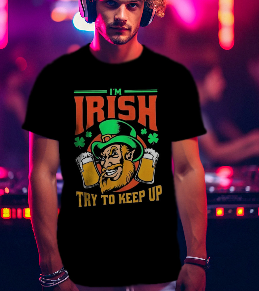 St. Patrick's Day I'm Irish Try To Keep Up Leprechaun Shamrocks Beer T-Shirt