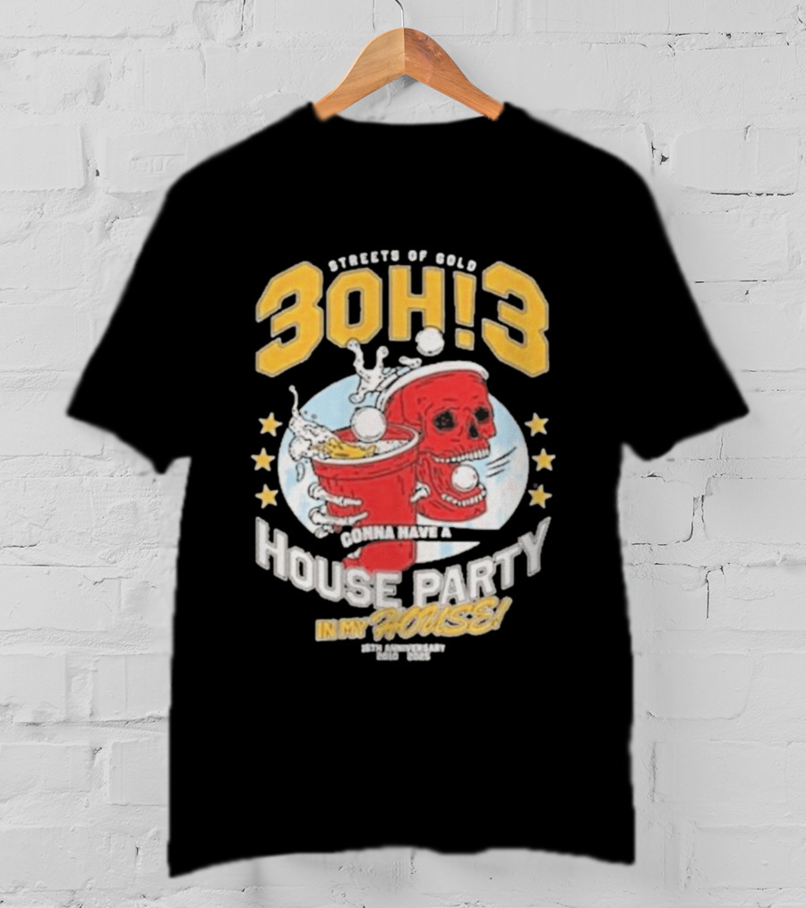Streets Of Gold 3Oh3 Gonna Have A House Party In My House T-Shirt