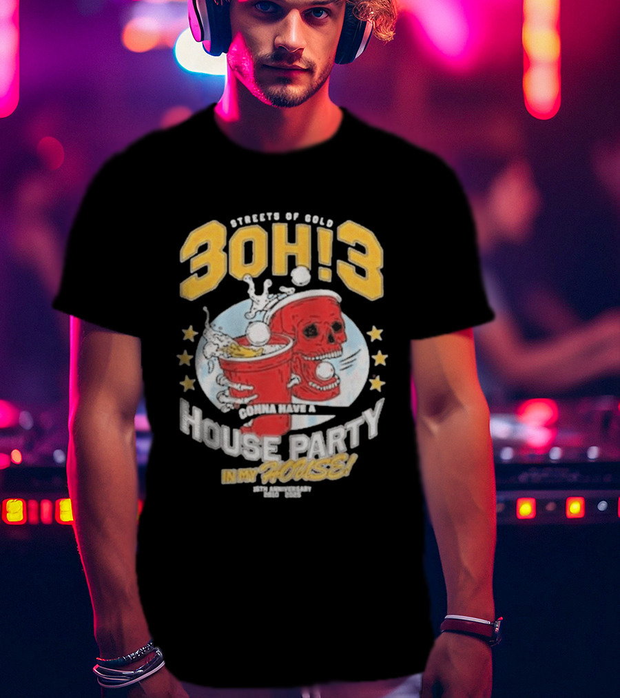 Streets Of Gold 3Oh3 Gonna Have A House Party In My House T-Shirt