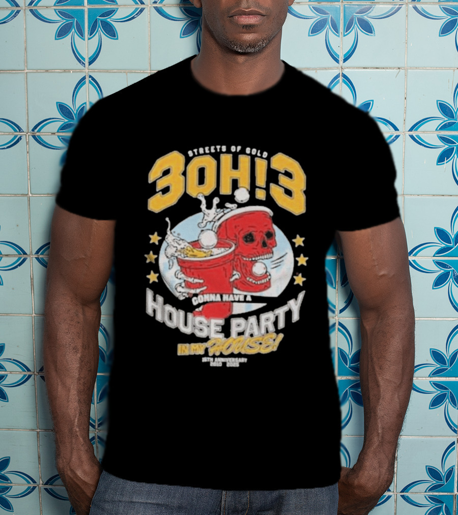 Streets Of Gold 3Oh3 Gonna Have A House Party In My House T-Shirt