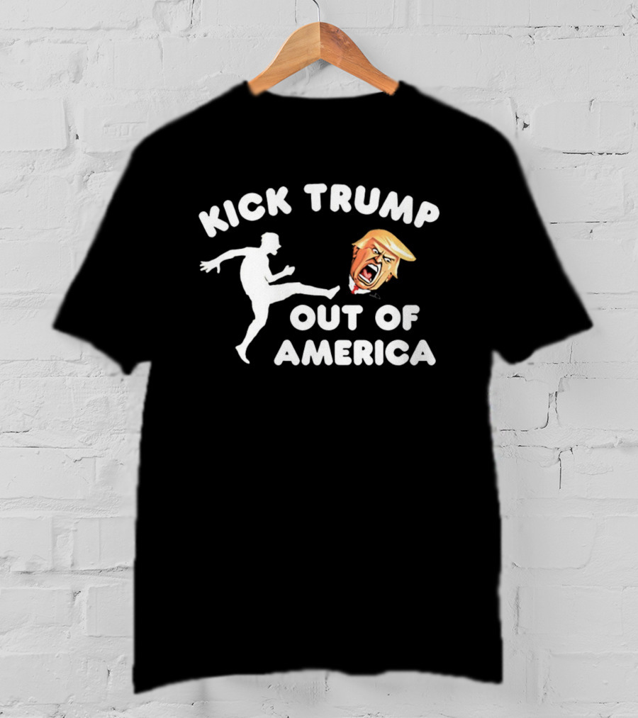 Kick Trump Out Of America Satirical Political T-Shirt