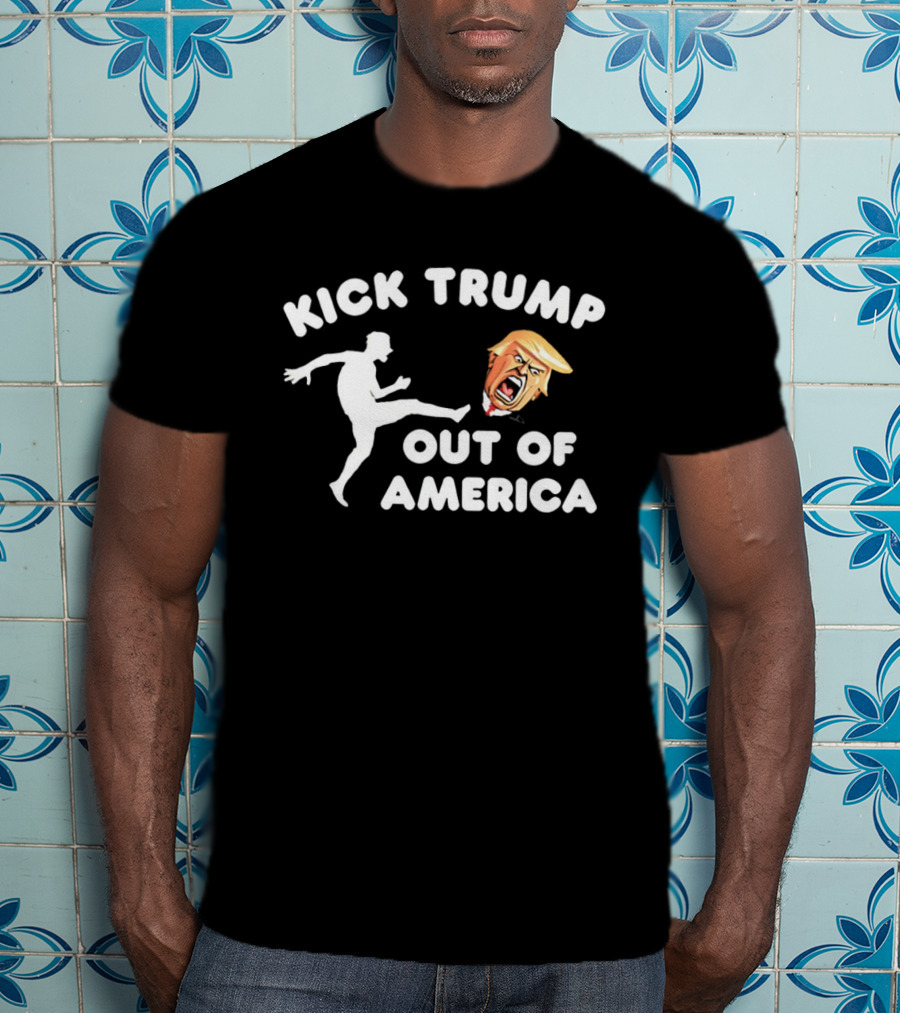 Kick Trump Out Of America Satirical Political T-Shirt