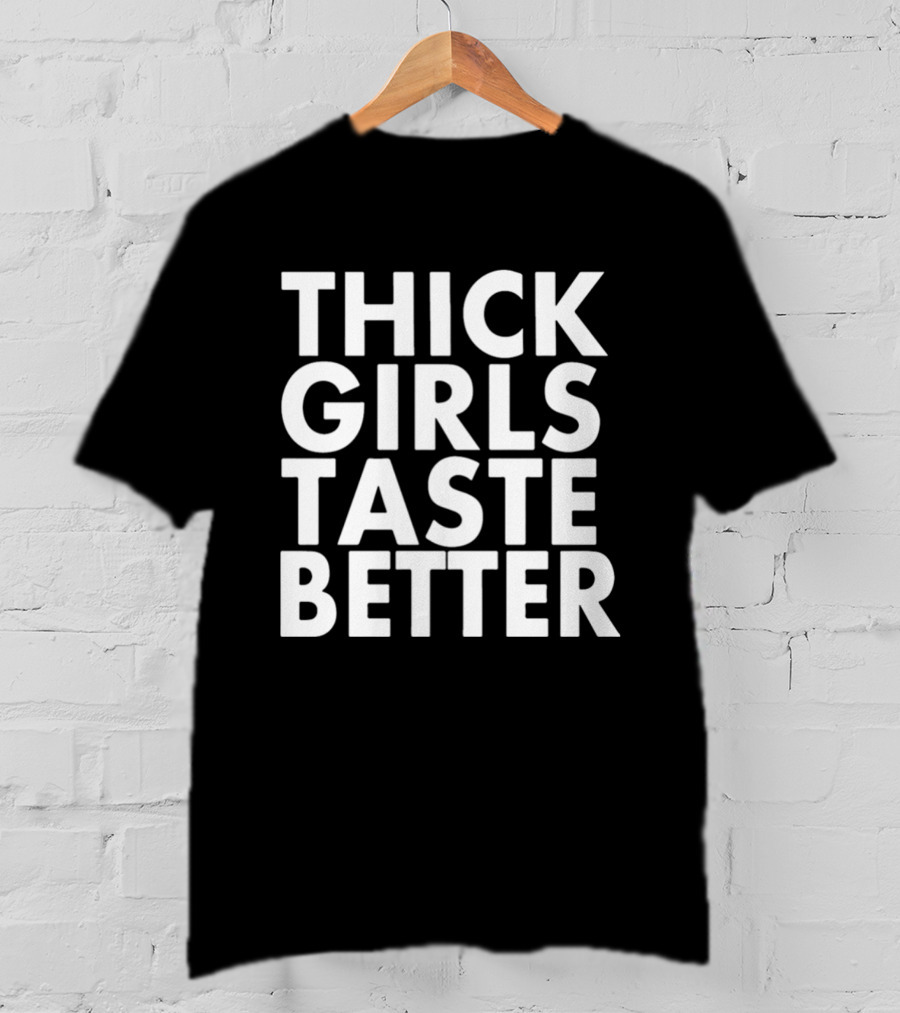 Thick Girls Taste Better T-Shirt
