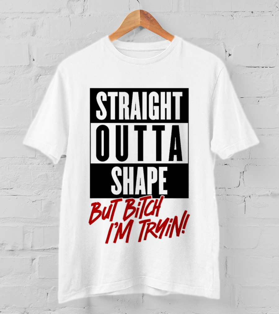 Straight Outta Shape But Bitch I'm Tryin Playful Motivational Phrase T-Shirt