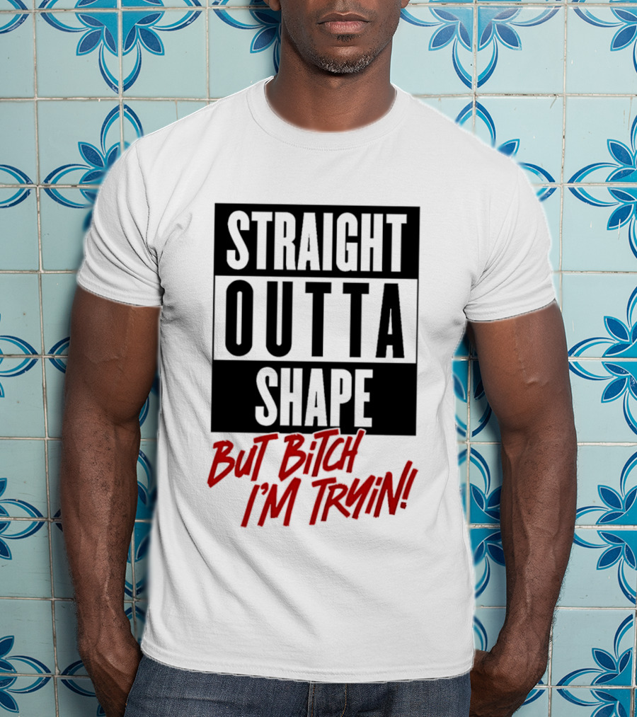 Straight Outta Shape But Bitch I'm Tryin Playful Motivational Phrase T-Shirt