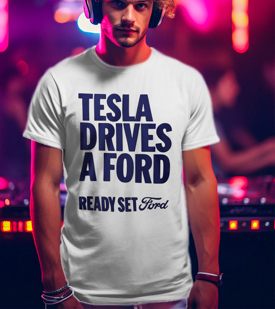 Tesla Drives A Ford Ready Set Ford T-Shirt