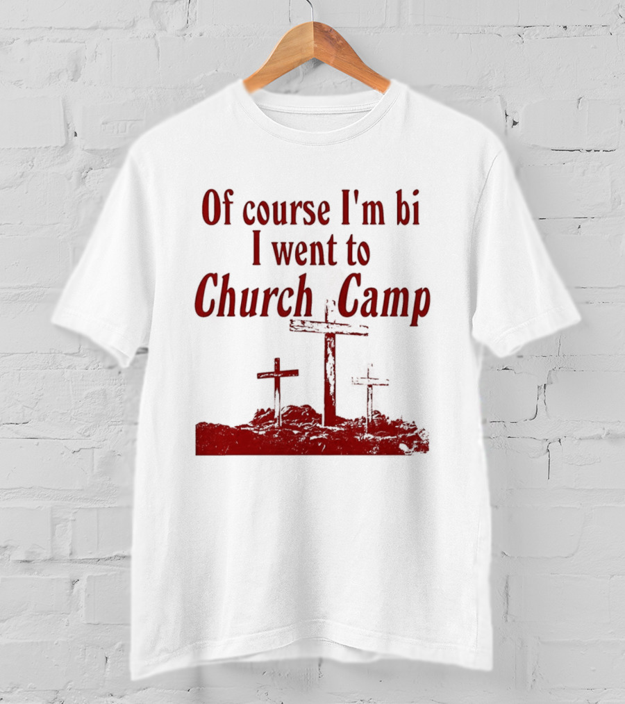 Of Course I'm Bi I Went To Church Camp Comfort T-Shirt