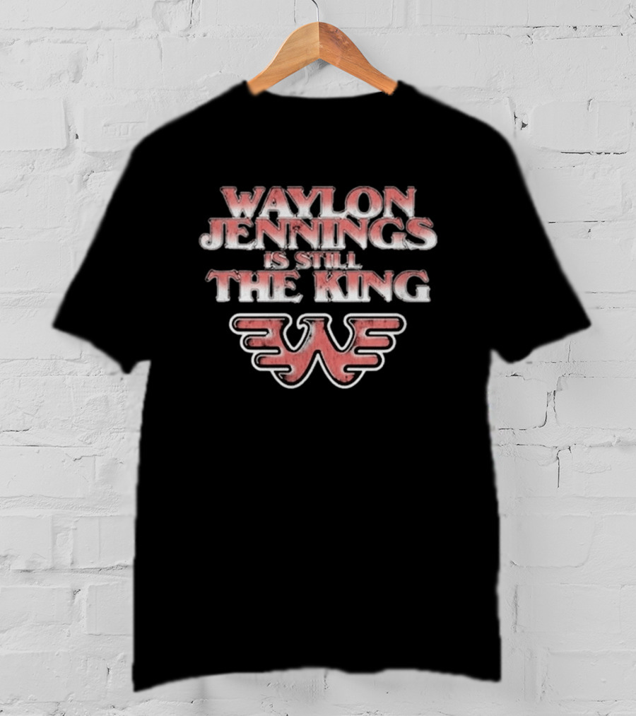 Waylon Jennings Is Still The King W T-Shirt