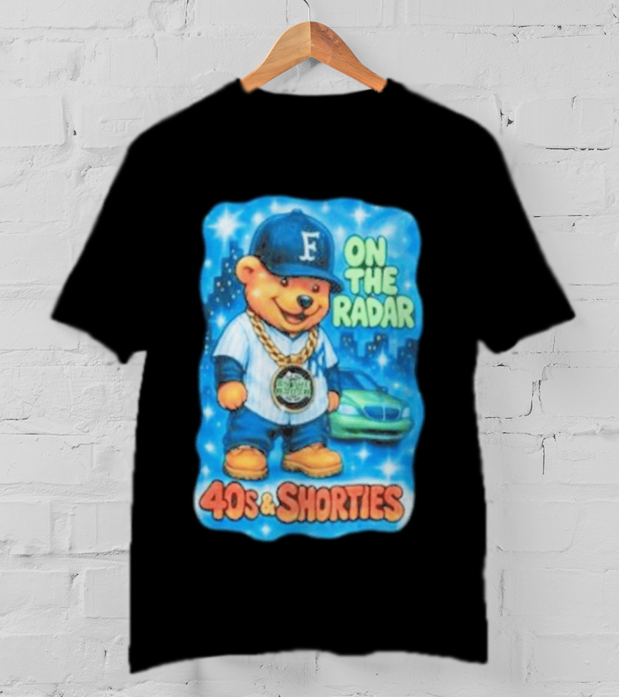 On The Radar 40s And Shorties Bear Fashion Streetwear T-Shirt