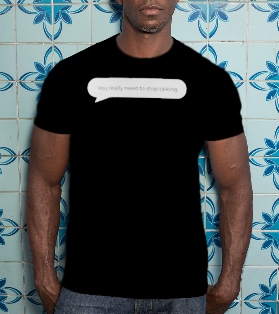 You Really Need To Stop Talking Speech Bubble T-Shirt