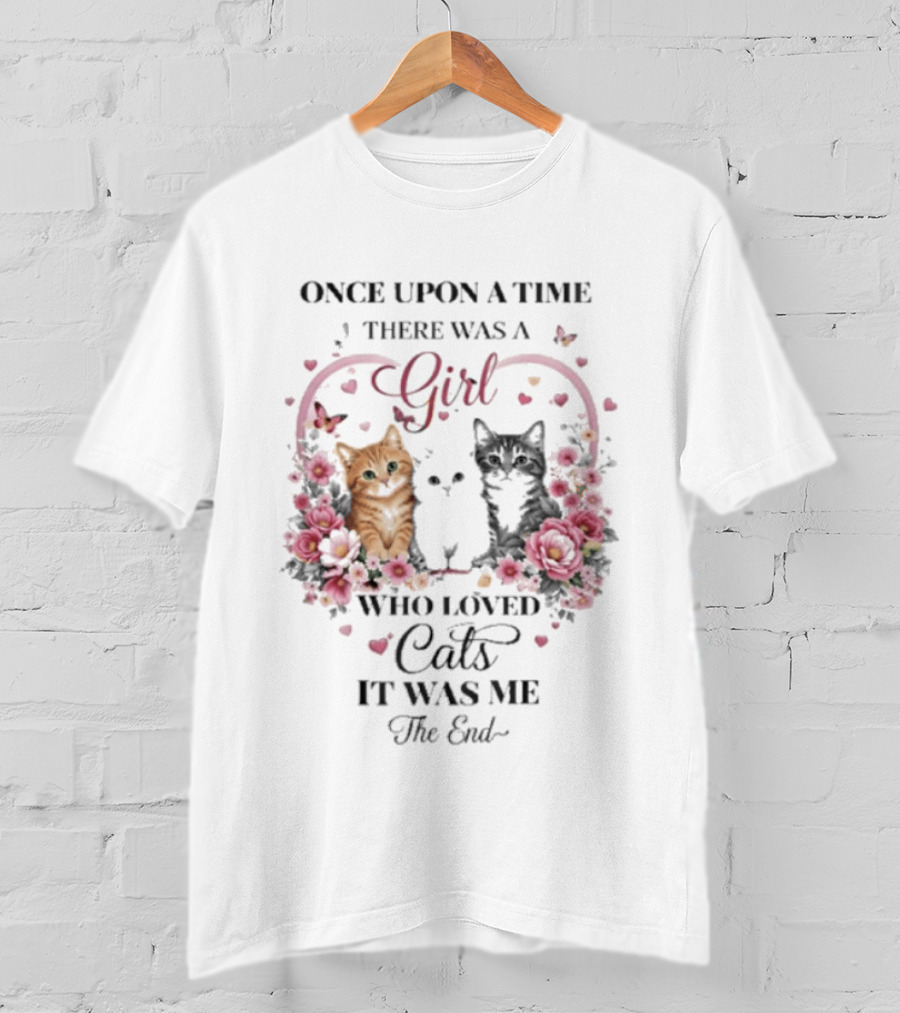 Once Upon A Time There Was A Girl Who Loved Cats It Was Me The End T-Shirt