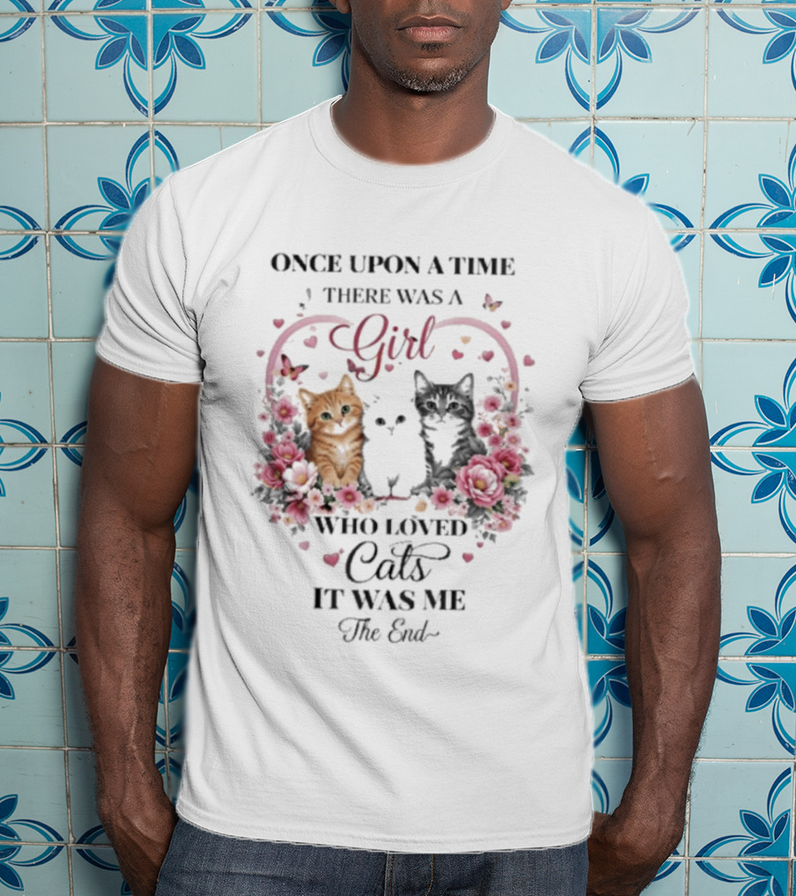 Once Upon A Time There Was A Girl Who Loved Cats It Was Me The End T-Shirt