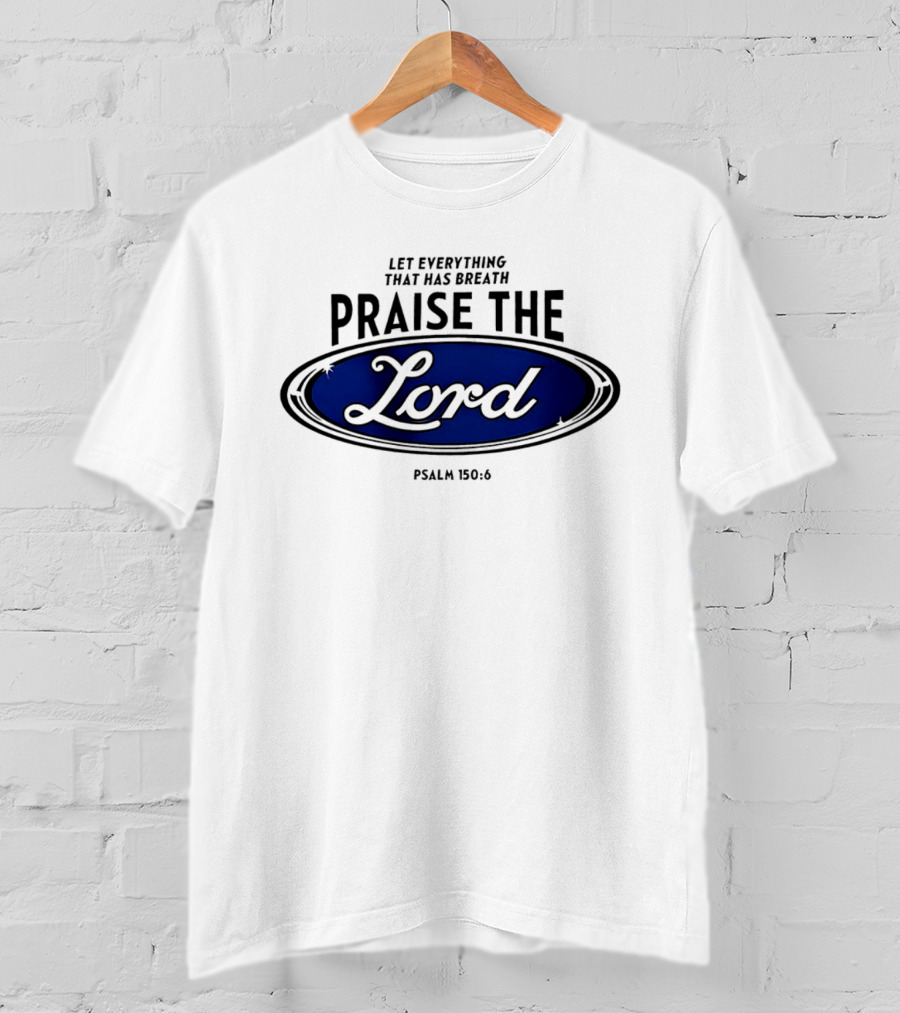 Let Everything That Has Breath Praise The Lord Psalm 150:6 T-Shirt