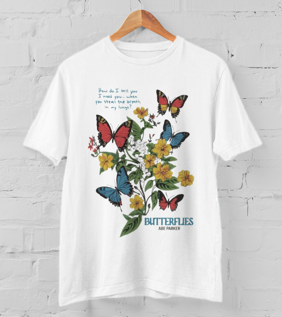 Butterflies Abe Parker How Do I Tell You I Need You When You Steal The Breath In My Lungs T-Shirt