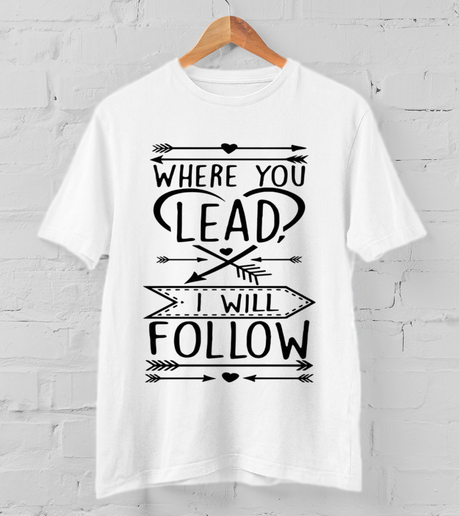 Where You Lead I Will Follow Arrows And Hearts T-Shirt