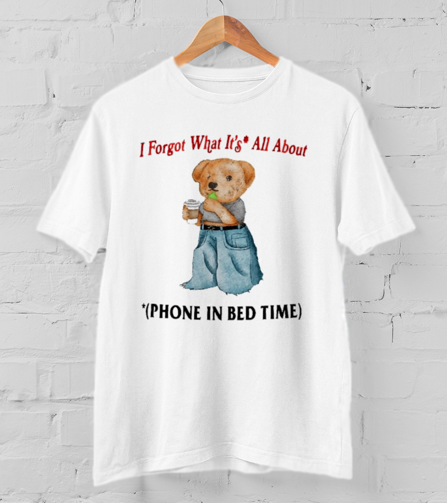 I Forgot What It's All About Teddy Bear Phone In Bed Time T-Shirt