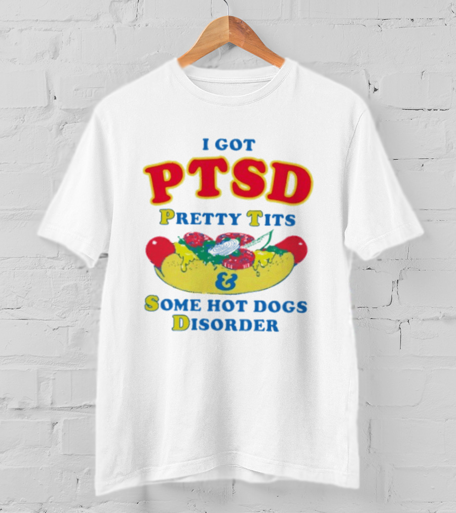 I Got PTSD Pretty Tits & Some Hot Dogs Disorder T-Shirt