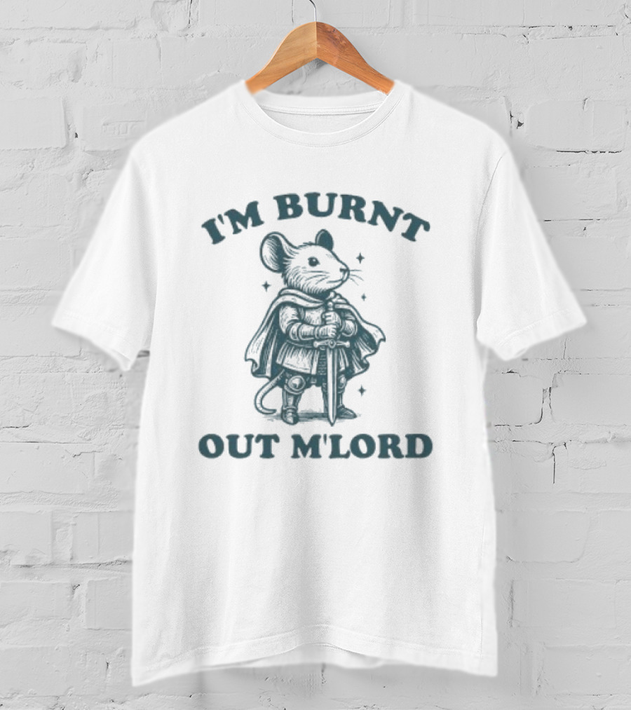 I'm Burnt Out M'Lord Mouse T-Shirt