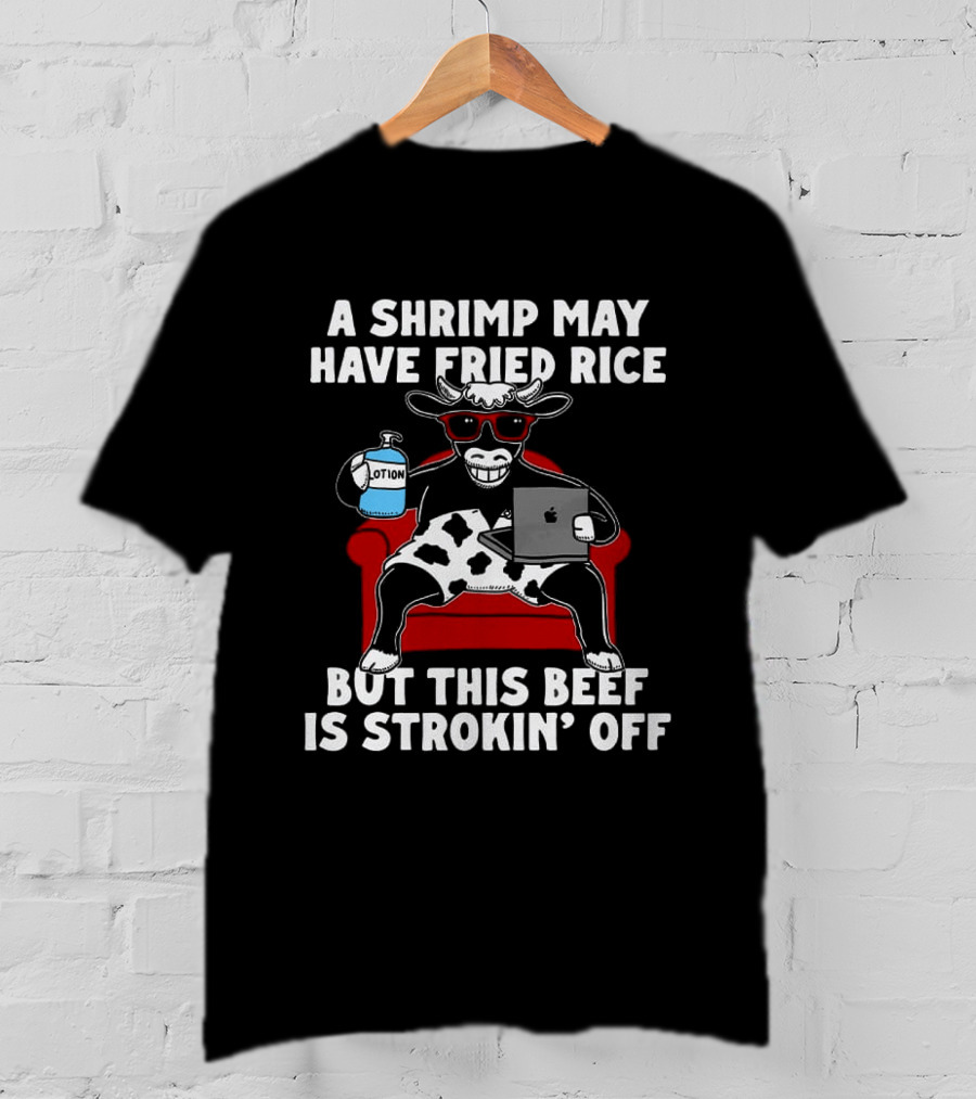 A Shrimp May Have Fried Rice But This Beef Is Strokin' Off Cow Laptop Red Couch Glasses T-Shirt