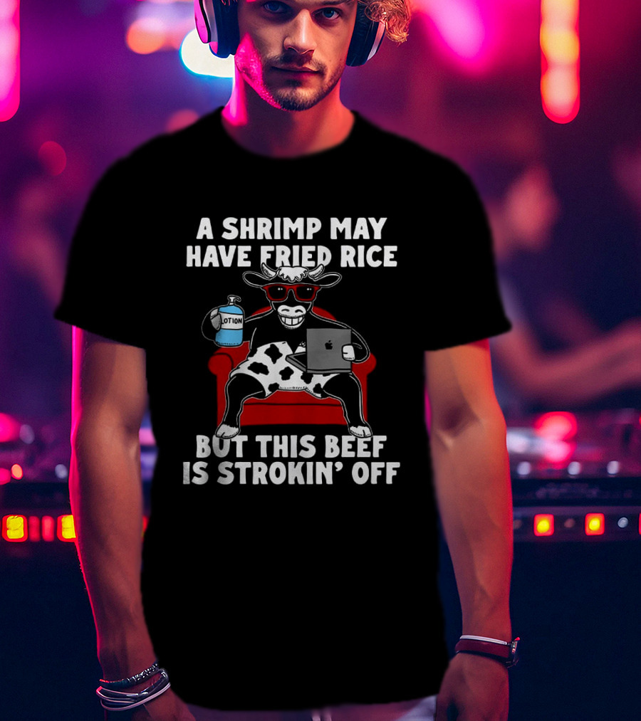 A Shrimp May Have Fried Rice But This Beef Is Strokin' Off Cow Laptop Red Couch Glasses T-Shirt