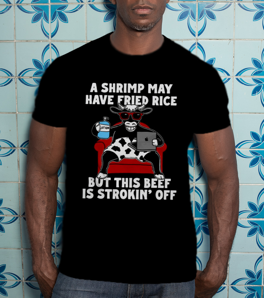 A Shrimp May Have Fried Rice But This Beef Is Strokin' Off Cow Laptop Red Couch Glasses T-Shirt