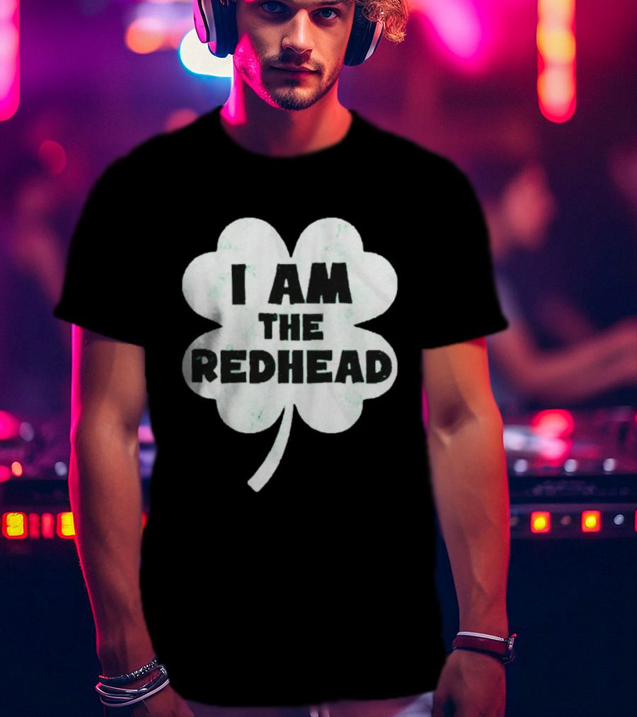 I Am The Redhead Clover St Patrick's Day Ships From USA T-Shirt