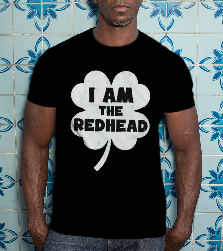 I Am The Redhead Clover St Patrick's Day Ships From USA T-Shirt