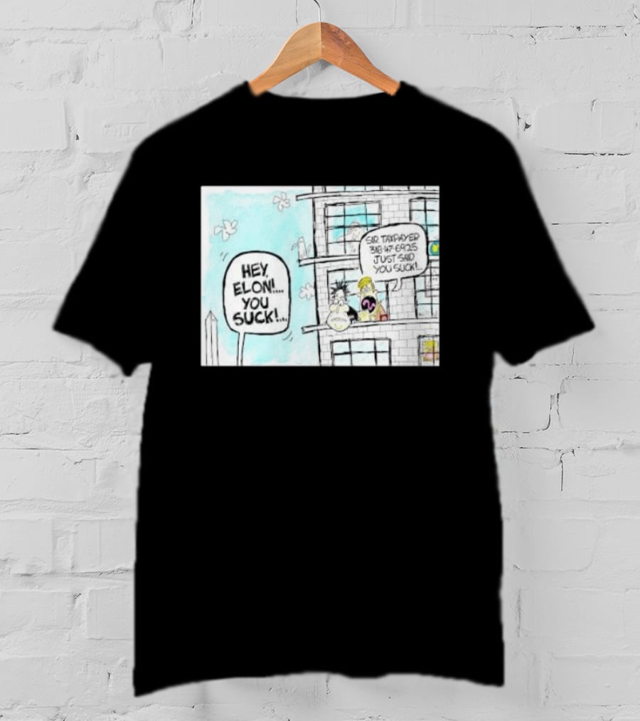 Hey Elon You Suck Sir Taxpayer 318 47 6925 Just Said T-Shirt