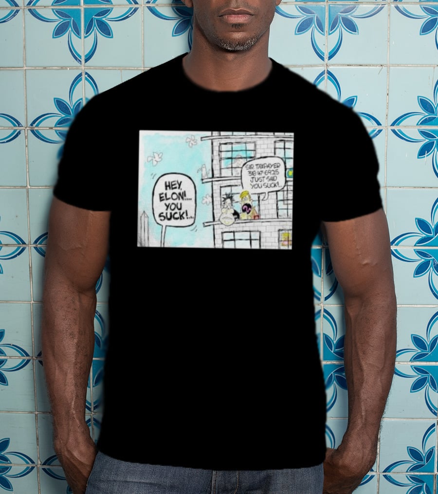 Hey Elon You Suck Sir Taxpayer 318 47 6925 Just Said T-Shirt