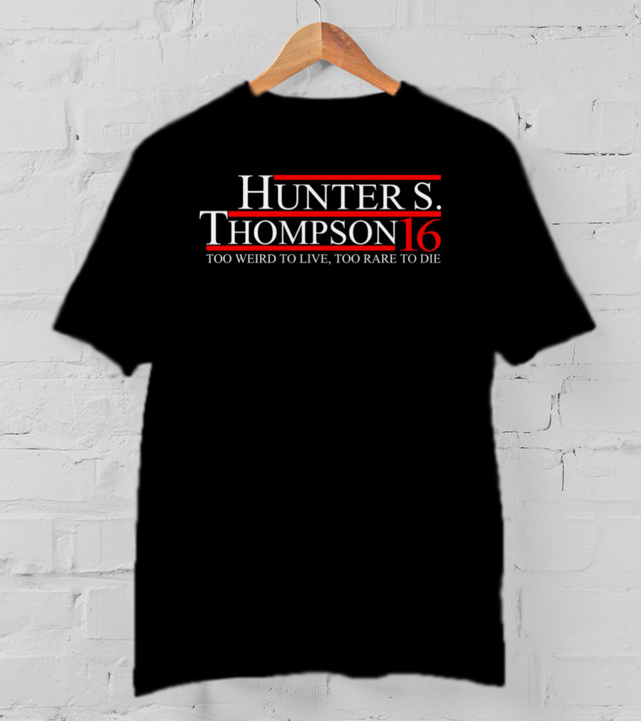 Hunter S. Thompson 16 Too Weird To Live Too Rare To Die T-Shirt