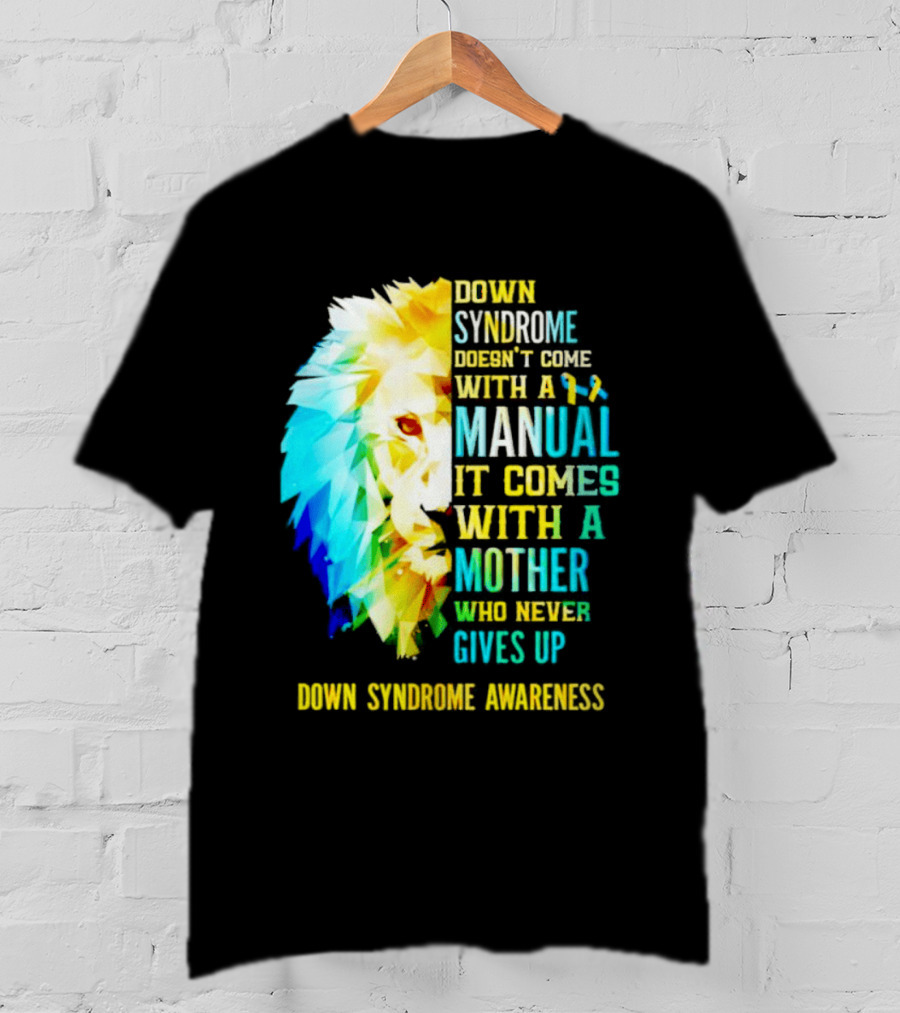 Down Syndrome Doesn't Come With A Manual It Comes With A Mother Who Never Gives Up Awareness T-Shirt